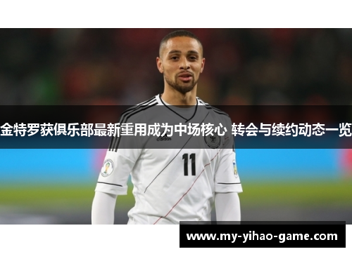 金特罗获俱乐部最新重用成为中场核心 转会与续约动态一览